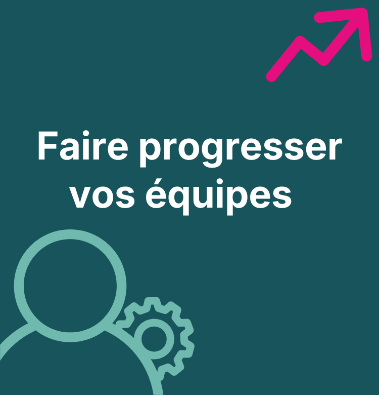 Faire progresser vos équipes